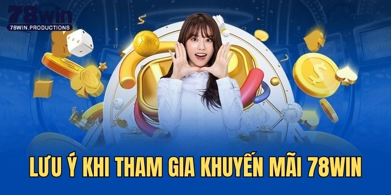 Khuyến mãi 78Win - Ưu đãi cá cược hấp dẫn dành cho hội viên 6 Lưu ý quan trọng cần nắm khi tham gia khuyến mãi 78Win